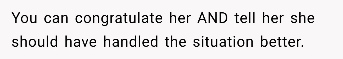 Woman Refuses To Celebrate Her Sister’s Coming Out After She Destroyed A Relationship You can congratulate her AND tell her she should have handled the situation better.