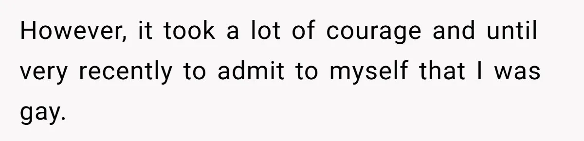 Woman Refuses To Celebrate Her Sister’s Coming Out After She Destroyed A Relationship However, it took a lot of courage and until very recently to admit to myself that I was gay.