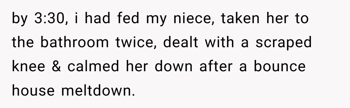 She Was Asked to Watch Her Niece for 30 Minutes, Then the Mom Disappeared for Hours by 3:30, i had fed my niece, taken her to the bathroom twice, dealt with a scraped knee & calmed her down after a bounce house meltdown.