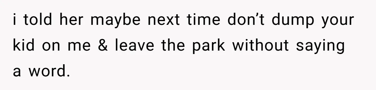 She Was Asked to Watch Her Niece for 30 Minutes, Then the Mom Disappeared for Hours i told her maybe next time don’t dump your kid on me & leave the park without saying a word.