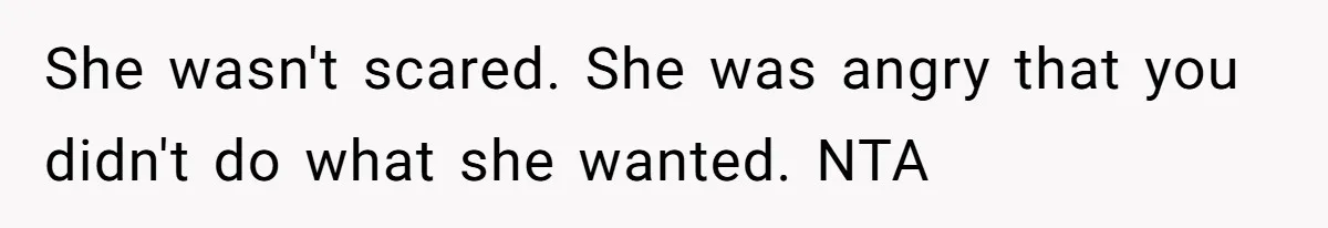 She Was Asked to Watch Her Niece for 30 Minutes, Then the Mom Disappeared for Hours She wasn't scared. She was angry that you didn't do what she wanted. NTA
