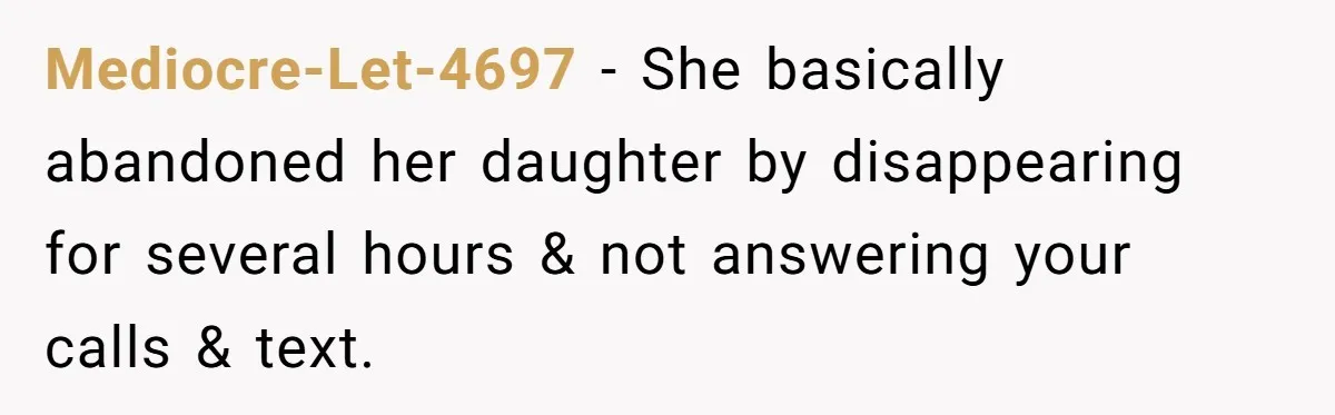 She Was Asked to Watch Her Niece for 30 Minutes, Then the Mom Disappeared for Hours Mediocre-Let-4697 − She basically abandoned her daughter by disappearing for several hours & not answering your calls & text.