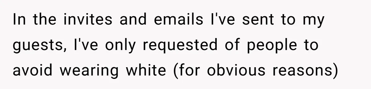 When "I Do" Becomes "I Don't Care": The Wedding Rule War You Didn’t See Coming In the invites and emails I've sent to my guests, I've only requested of people to avoid wearing white (for obvious reasons)