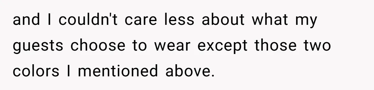 When "I Do" Becomes "I Don't Care": The Wedding Rule War You Didn’t See Coming and I couldn't care less about what my guests choose to wear except those two colors I mentioned above.