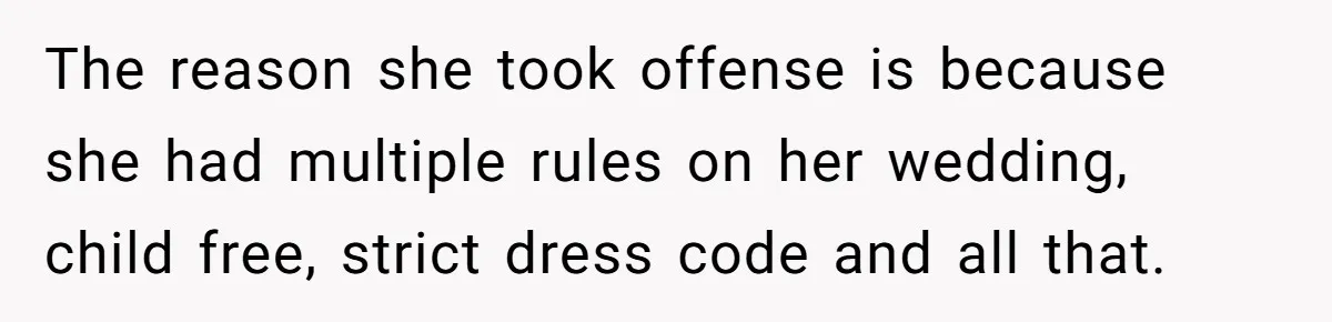 When "I Do" Becomes "I Don't Care": The Wedding Rule War You Didn’t See Coming The reason she took offense is because she had multiple rules on her wedding, child free, strict dress code and all that.
