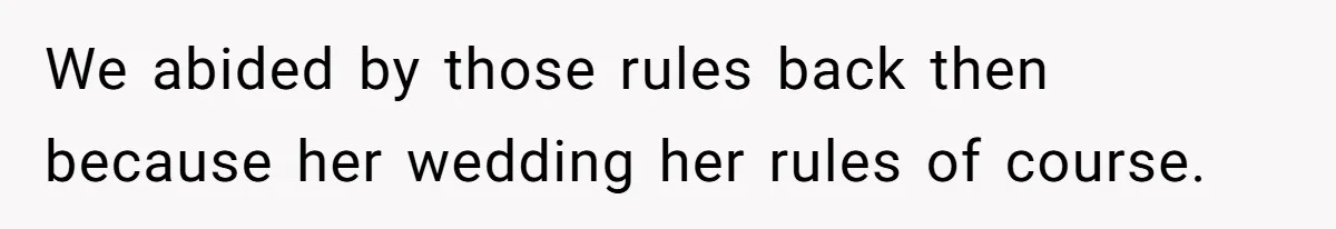 When "I Do" Becomes "I Don't Care": The Wedding Rule War You Didn’t See Coming We abided by those rules back then because her wedding her rules of course.