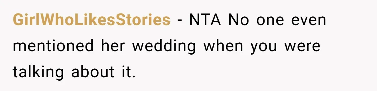 When "I Do" Becomes "I Don't Care": The Wedding Rule War You Didn’t See Coming GirlWhoLikesStories − NTA No one even mentioned her wedding when you were talking about it.
