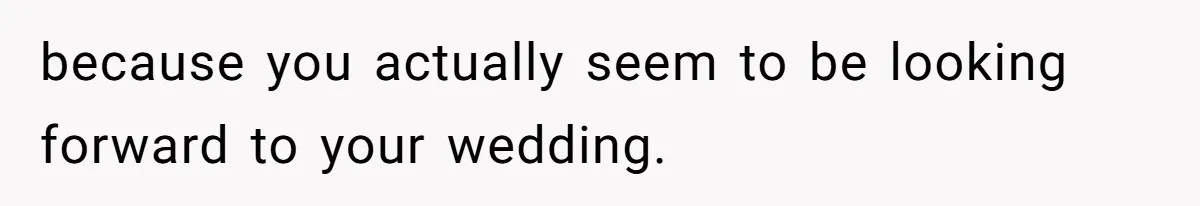 When "I Do" Becomes "I Don't Care": The Wedding Rule War You Didn’t See Coming because you actually seem to be looking forward to your wedding.