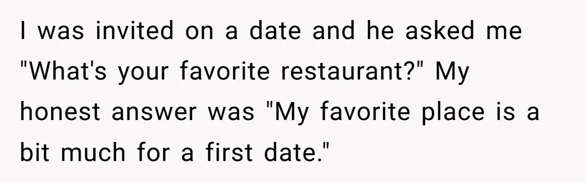 Woman Blocks Man After He Tries To “Test” Her With A $500 Dinner I was invited on a date and he asked me "What's your favorite restaurant?" My honest answer was "My favorite place is a bit much for a first date."