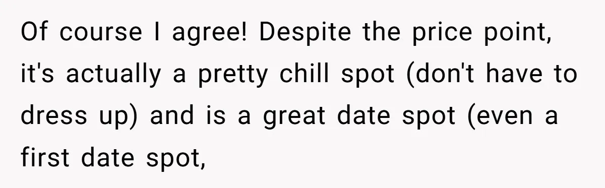Woman Blocks Man After He Tries To “Test” Her With A $500 Dinner Of course I agree! Despite the price point, it's actually a pretty chill spot (don't have to dress up) and is a great date spot (even a first date spot,