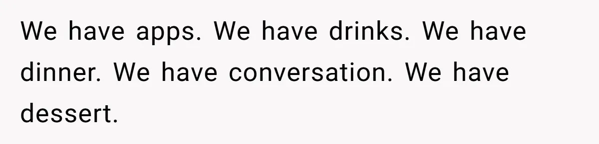 Woman Blocks Man After He Tries To “Test” Her With A $500 Dinner We have apps. We have drinks. We have dinner. We have conversation. We have dessert.