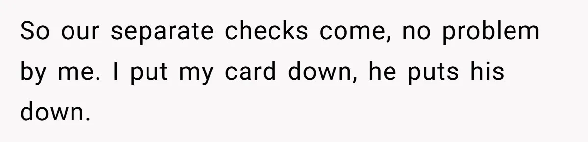 Woman Blocks Man After He Tries To “Test” Her With A $500 Dinner So our separate checks come, no problem by me. I put my card down, he puts his down.