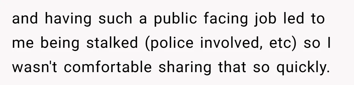 Woman Blocks Man After He Tries To “Test” Her With A $500 Dinner and having such a public facing job led to me being stalked (police involved, etc) so I wasn't comfortable sharing that so quickly.
