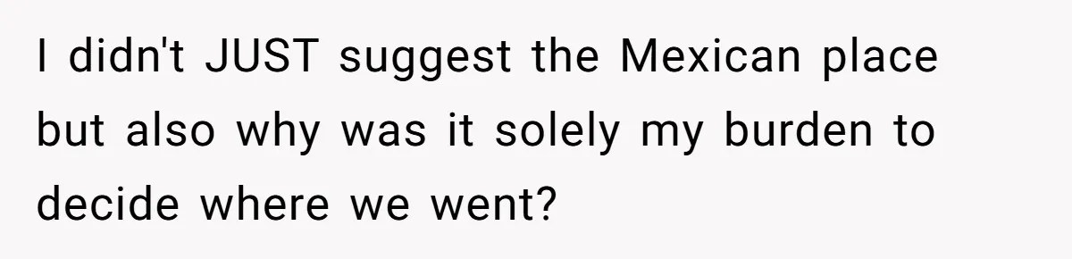 Woman Blocks Man After He Tries To “Test” Her With A $500 Dinner I didn't JUST suggest the Mexican place but also why was it solely my burden to decide where we went?