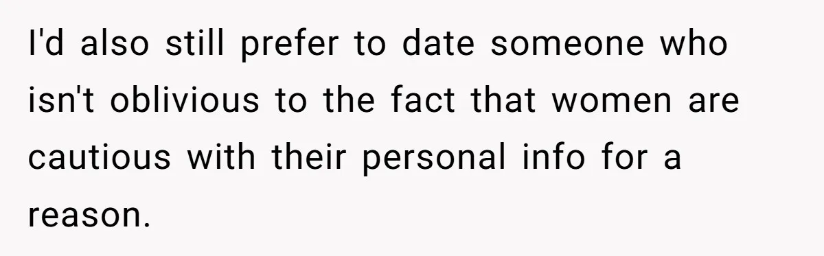 Woman Blocks Man After He Tries To “Test” Her With A $500 Dinner I'd also still prefer to date someone who isn't oblivious to the fact that women are cautious with their personal info for a reason.