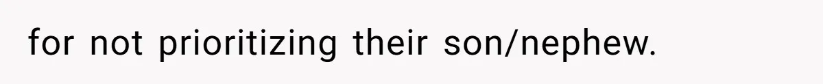 for not prioritizing their son/nephew.