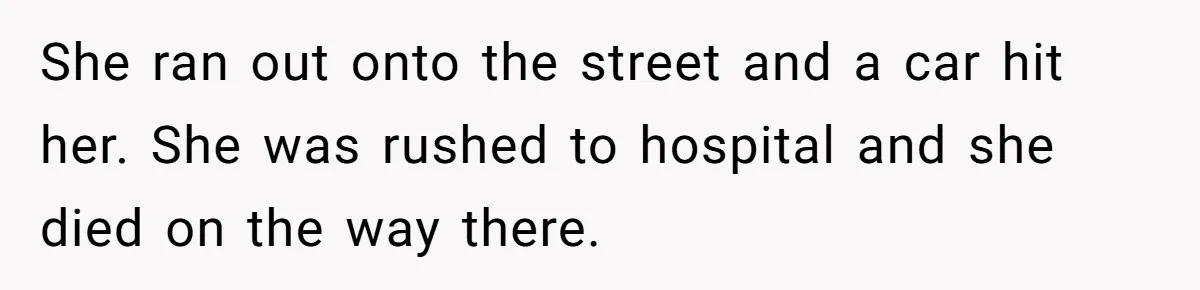 Dad Finds It Incredibly Difficult To Tell 3-Year-Old Son What Happened To His Mom She ran out onto the street and a car hit her. She was rushed to hospital and she died on the way there.