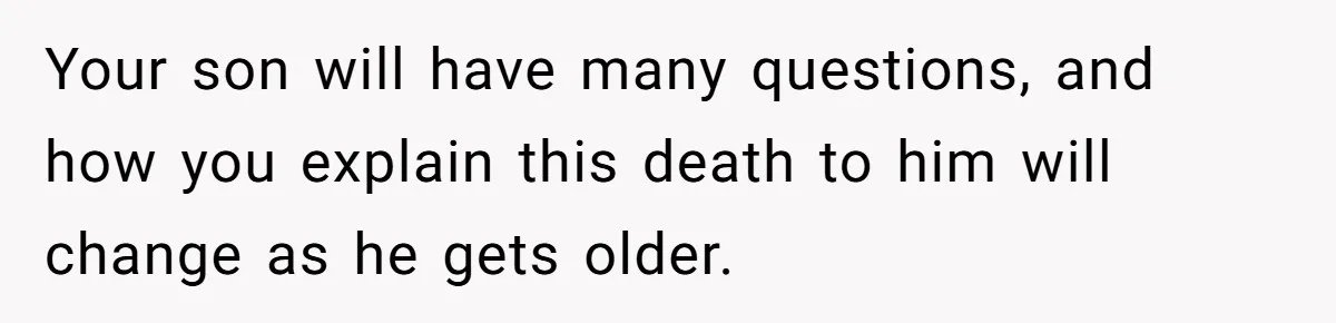 Dad Finds It Incredibly Difficult To Tell 3-Year-Old Son What Happened To His Mom Your son will have many questions, and how you explain this death to him will change as he gets older.