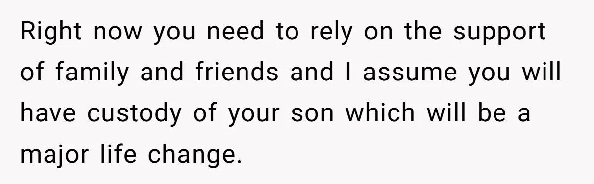 Dad Finds It Incredibly Difficult To Tell 3-Year-Old Son What Happened To His Mom Right now you need to rely on the support of family and friends and I assume you will have custody of your son which will be a major life change.