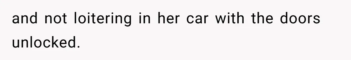 and not loitering in her car with the doors unlocked.
