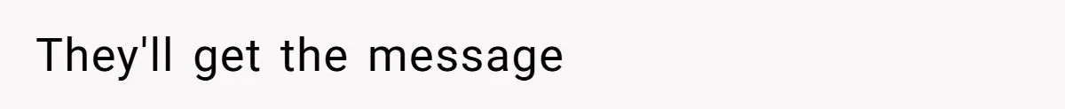 They'll get the message