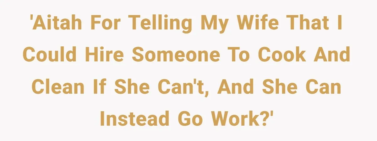 Man Tells His Wife To Get A Job or Start Cooking And Cleaning After Moving Abroad, Was He Too Harsh? 'AITAH for telling my wife that I could hire someone to cook and clean if she can't, and she can instead go work?'