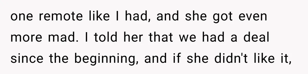 Man Tells His Wife To Get A Job or Start Cooking And Cleaning After Moving Abroad, Was He Too Harsh? one remote like I had, and she got even more mad. I told her that we had a deal since the beginning, and if she didn't like it,