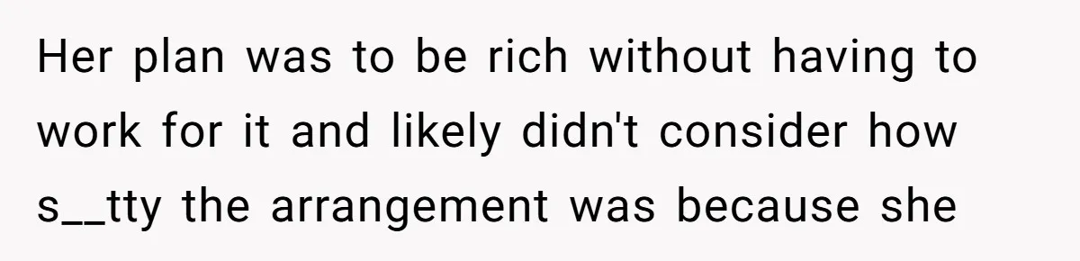 Man Tells His Wife To Get A Job or Start Cooking And Cleaning After Moving Abroad, Was He Too Harsh? Her plan was to be rich without having to work for it and likely didn't consider how s__tty the arrangement was because she