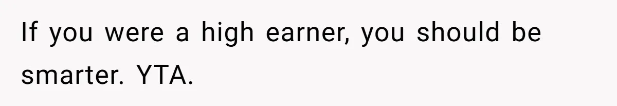 Man Tells His Wife To Get A Job or Start Cooking And Cleaning After Moving Abroad, Was He Too Harsh? If you were a high earner, you should be smarter. YTA.