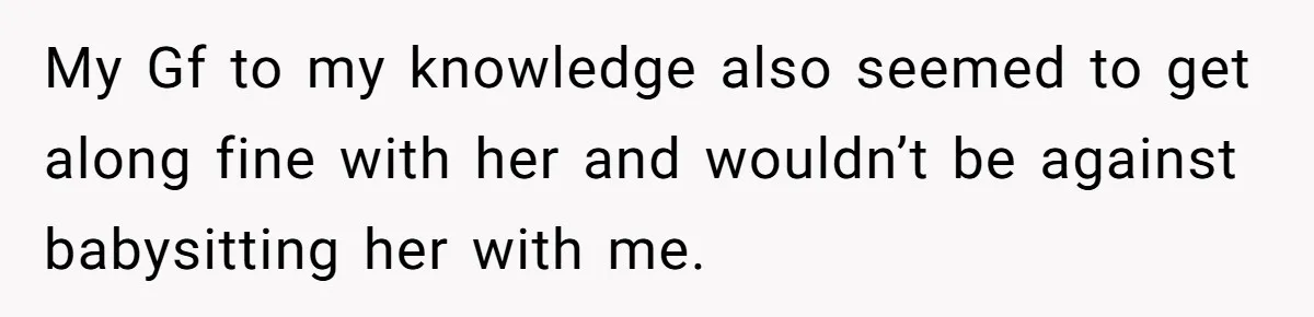 My Gf to my knowledge also seemed to get along fine with her and wouldn’t be against babysitting her with me.