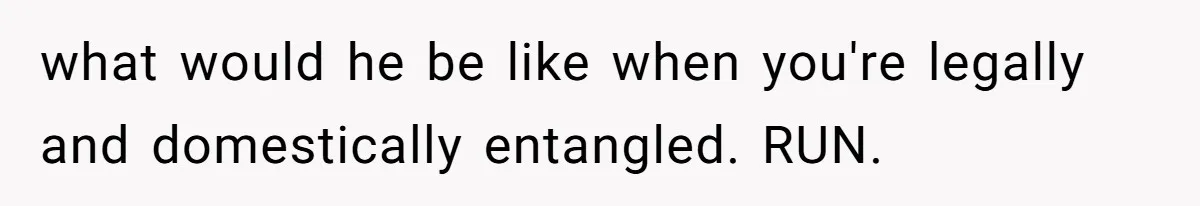 what would he be like when you're legally and domestically entangled. RUN.
