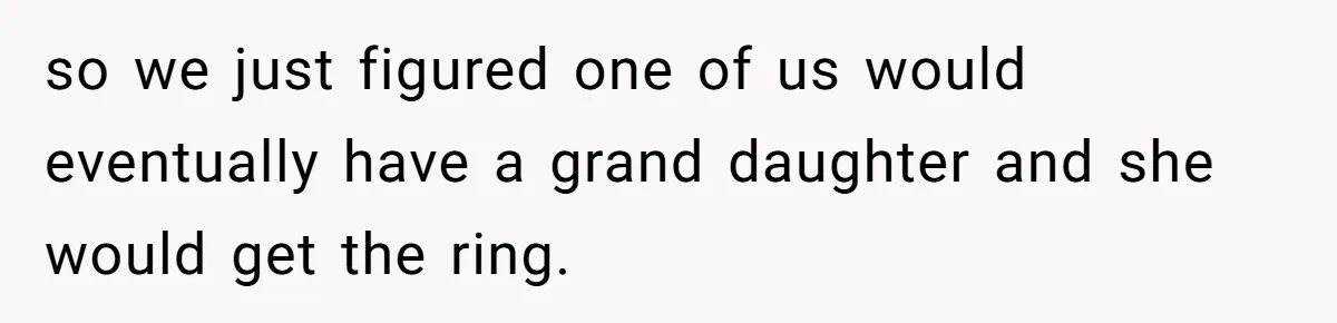 Father Refuses To Give Trans Daughter Inherited Ring, Believing She Transitioned For The Inheritance so we just figured one of us would eventually have a grand daughter and she would get the ring.