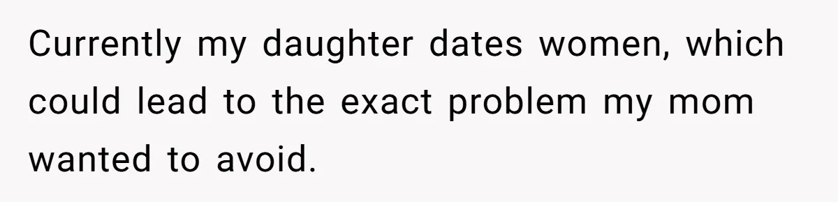 Father Refuses To Give Trans Daughter Inherited Ring, Believing She Transitioned For The Inheritance Currently my daughter dates women, which could lead to the exact problem my mom wanted to avoid.