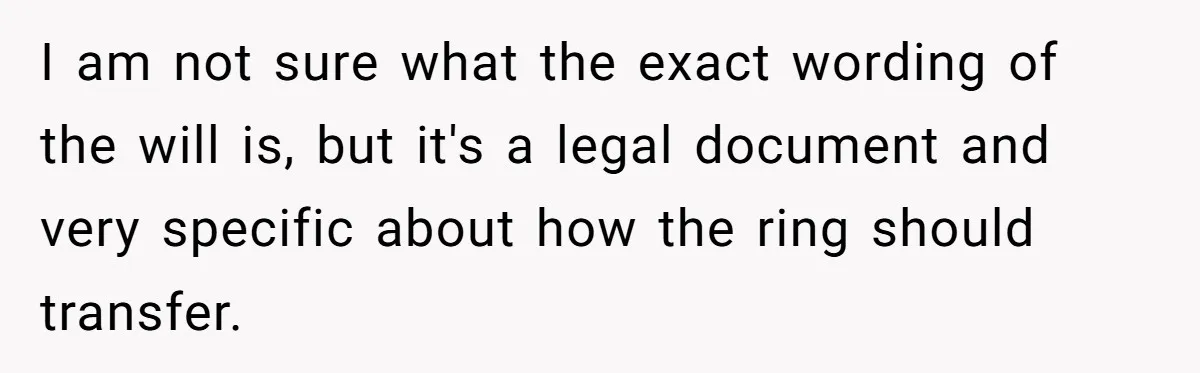 Father Refuses To Give Trans Daughter Inherited Ring, Believing She Transitioned For The Inheritance I am not sure what the exact wording of the will is, but it's a legal document and very specific about how the ring should transfer.