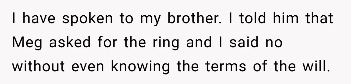 Father Refuses To Give Trans Daughter Inherited Ring, Believing She Transitioned For The Inheritance I have spoken to my brother. I told him that Meg asked for the ring and I said no without even knowing the terms of the will.