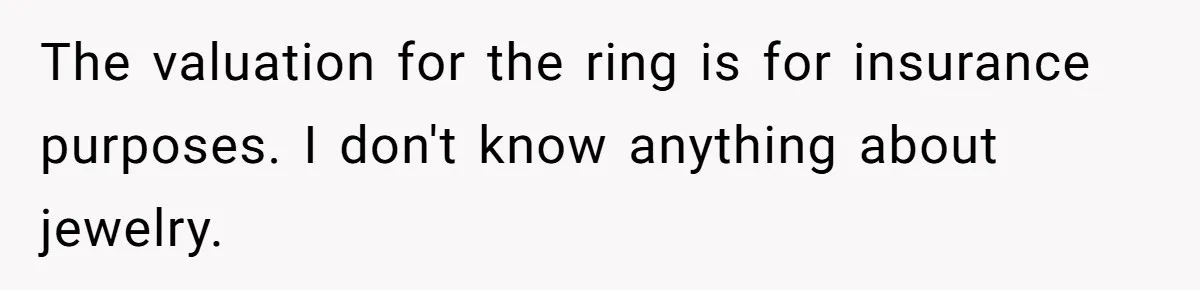 Father Refuses To Give Trans Daughter Inherited Ring, Believing She Transitioned For The Inheritance The valuation for the ring is for insurance purposes. I don't know anything about jewelry.