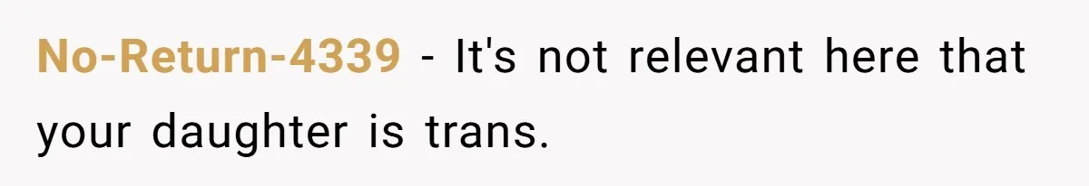 Father Refuses To Give Trans Daughter Inherited Ring, Believing She Transitioned For The Inheritance No-Return-4339 − It's not relevant here that your daughter is trans.
