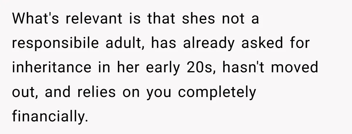 Father Refuses To Give Trans Daughter Inherited Ring, Believing She Transitioned For The Inheritance What's relevant is that shes not a responsibile adult, has already asked for inheritance in her early 20s, hasn't moved out, and relies on you completely financially.