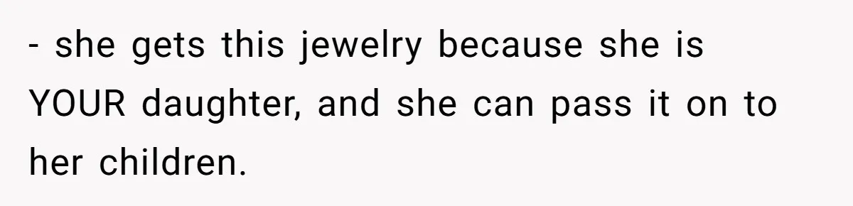 Father Refuses To Give Trans Daughter Inherited Ring, Believing She Transitioned For The Inheritance - she gets this jewelry because she is YOUR daughter, and she can pass it on to her children.