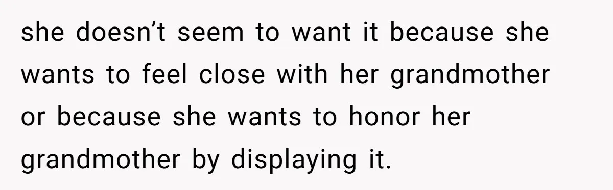 Father Refuses To Give Trans Daughter Inherited Ring, Believing She Transitioned For The Inheritance she doesn’t seem to want it because she wants to feel close with her grandmother or because she wants to honor her grandmother by displaying it.