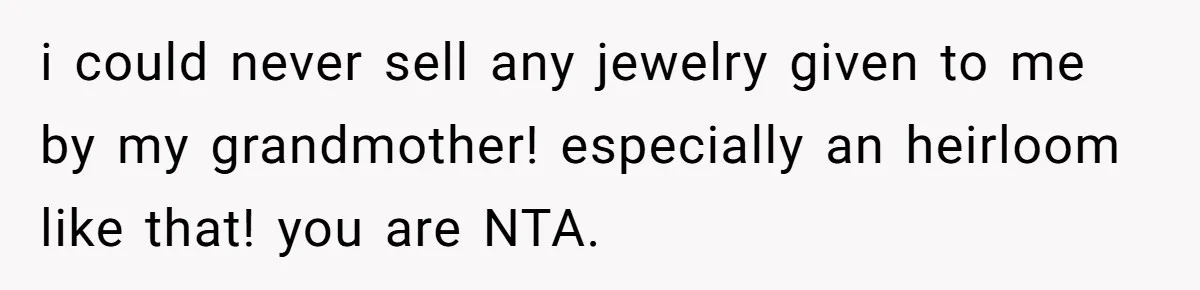 Father Refuses To Give Trans Daughter Inherited Ring, Believing She Transitioned For The Inheritance i could never sell any jewelry given to me by my grandmother! especially an heirloom like that! you are NTA.