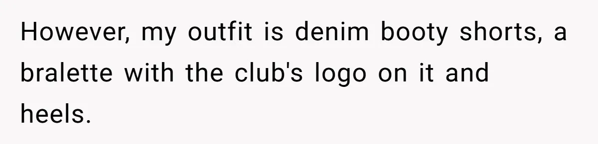 Waitress Accused Of Betrayal For Not Disclosing She Works At A Gentlemen's Club However, my outfit is denim booty shorts, a bralette with the club's logo on it and heels.