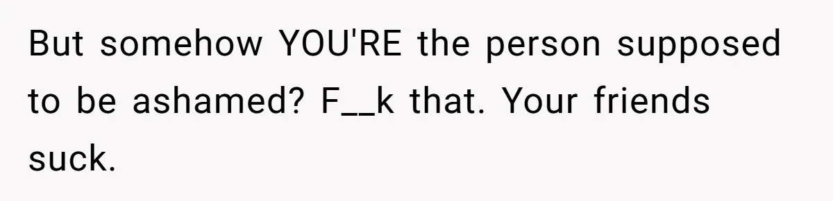 Waitress Accused Of Betrayal For Not Disclosing She Works At A Gentlemen's Club But somehow YOU'RE the person supposed to be ashamed? F__k that. Your friends suck.