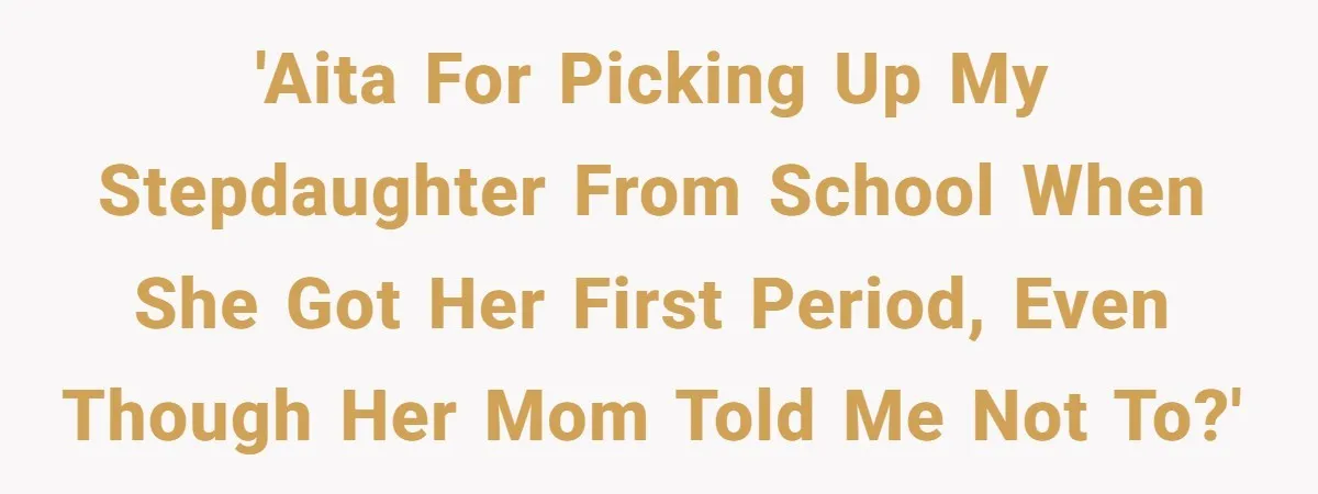 Woman Helps Stepdaughter Through Her First Period, But Her Mom Calls It "Trying To Be The Better Parent" 'AITA for picking up my stepdaughter from school when she got her first period, even though her mom told me not to?'