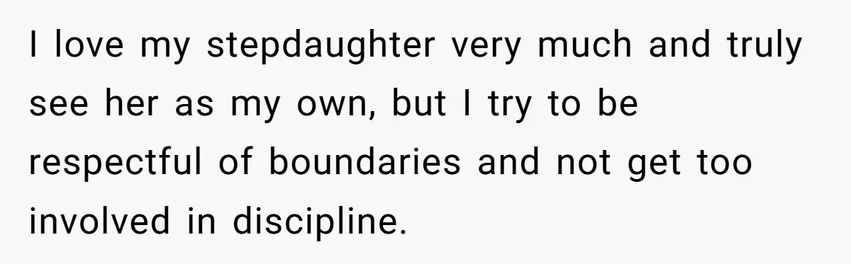 Woman Helps Stepdaughter Through Her First Period, But Her Mom Calls It "Trying To Be The Better Parent" I love my stepdaughter very much and truly see her as my own, but I try to be respectful of boundaries and not get too involved in discipline.