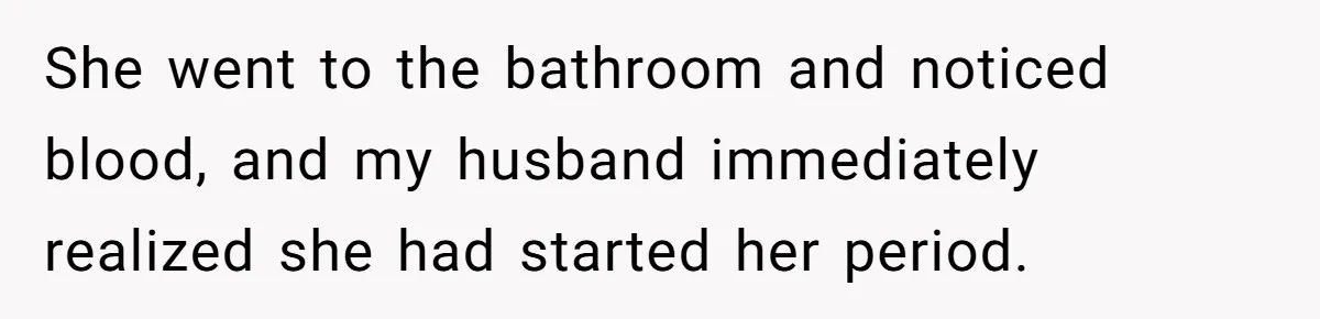 Woman Helps Stepdaughter Through Her First Period, But Her Mom Calls It "Trying To Be The Better Parent" She went to the bathroom and noticed blood, and my husband immediately realized she had started her period.