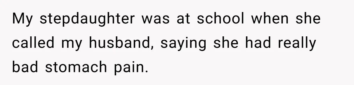 Woman Helps Stepdaughter Through Her First Period, But Her Mom Calls It "Trying To Be The Better Parent" My stepdaughter was at school when she called my husband, saying she had really bad stomach pain.