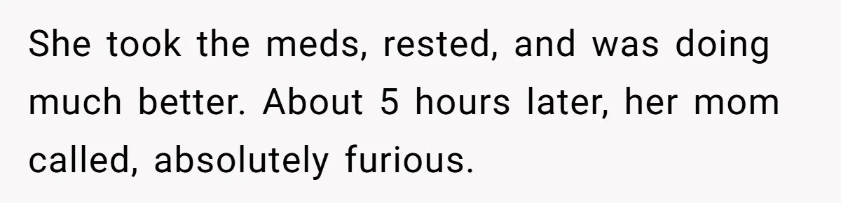 Woman Helps Stepdaughter Through Her First Period, But Her Mom Calls It "Trying To Be The Better Parent" She took the meds, rested, and was doing much better. About 5 hours later, her mom called, absolutely furious.
