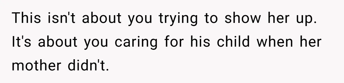 Woman Helps Stepdaughter Through Her First Period, But Her Mom Calls It "Trying To Be The Better Parent" This isn't about you trying to show her up. It's about you caring for his child when her mother didn't.
