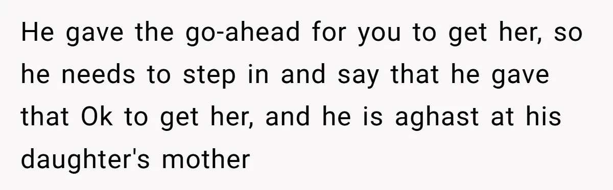 Woman Helps Stepdaughter Through Her First Period, But Her Mom Calls It "Trying To Be The Better Parent" He gave the go-ahead for you to get her, so he needs to step in and say that he gave that Ok to get her, and he is aghast at...